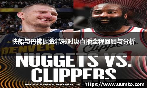 易游快船与丹佛掘金精彩对决直播全程回顾与分析