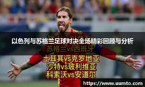 以色列与苏格兰足球对决全场精彩回顾与分析