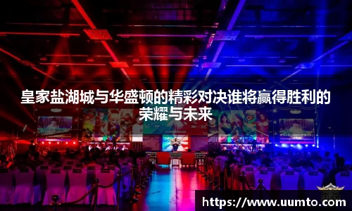 易游皇家盐湖城与华盛顿的精彩对决谁将赢得胜利的荣耀与未来