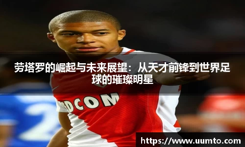 劳塔罗的崛起与未来展望：从天才前锋到世界足球的璀璨明星