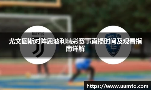 易游尤文图斯对阵恩波利精彩赛事直播时间及观看指南详解
